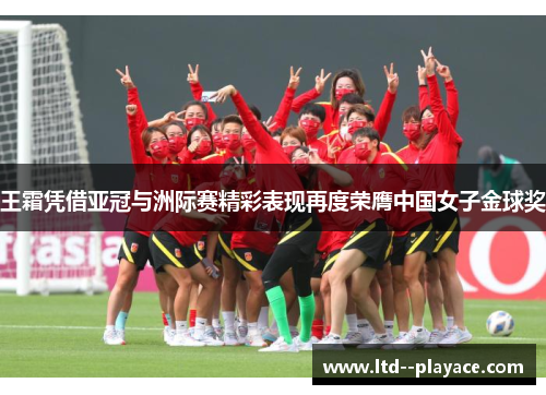 王霜凭借亚冠与洲际赛精彩表现再度荣膺中国女子金球奖