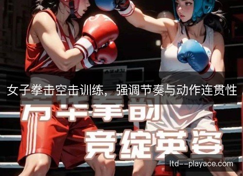 女子拳击空击训练，强调节奏与动作连贯性